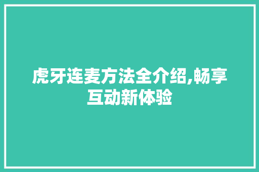 虎牙连麦方法全介绍,畅享互动新体验
