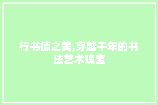 行书德之美,穿越千年的书法艺术瑰宝 编程语言
