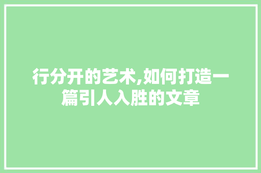 行分开的艺术,如何打造一篇引人入胜的文章 电脑故障维修