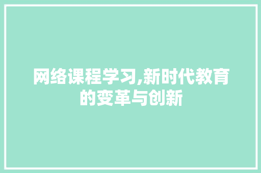 网络课程学习,新时代教育的变革与创新