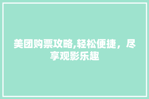 美团购票攻略,轻松便捷，尽享观影乐趣
