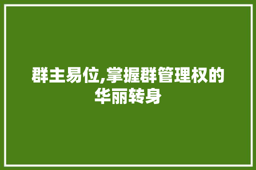 群主易位,掌握群管理权的华丽转身 电脑配置
