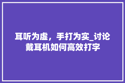 耳听为虚，手打为实_讨论戴耳机如何高效打字