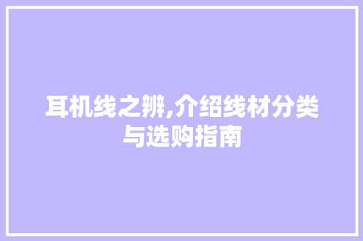 耳机线之辨,介绍线材分类与选购指南