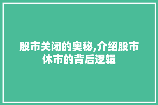 股市关闭的奥秘,介绍股市休市的背后逻辑 股市关闭的奥秘,介绍股市休市的背后逻辑