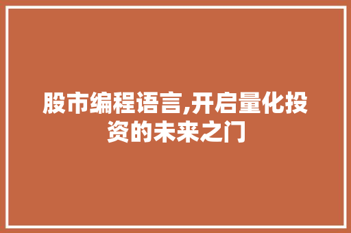 股市编程语言,开启量化投资的未来之门 股市编程语言,开启量化投资的未来之门