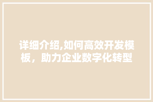 详细介绍,如何高效开发模板，助力企业数字化转型