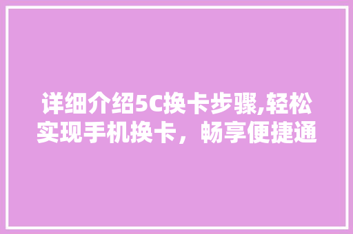 详细介绍5C换卡步骤,轻松实现手机换卡，畅享便捷通信体验