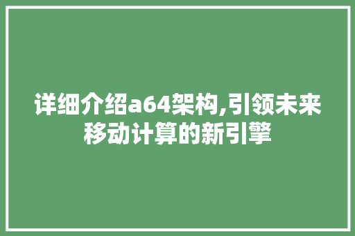 详细介绍a64架构,引领未来移动计算的新引擎