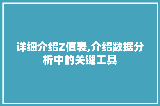 详细介绍Z值表,介绍数据分析中的关键工具
