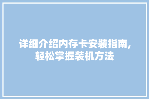 详细介绍内存卡安装指南,轻松掌握装机方法