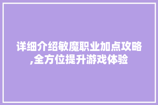 详细介绍敏魔职业加点攻略,全方位提升游戏体验 网络技术