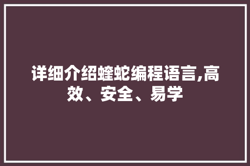 详细介绍蝰蛇编程语言,高效、安全、易学