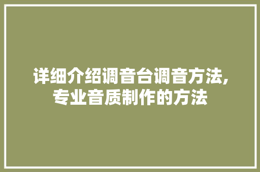 详细介绍调音台调音方法,专业音质制作的方法