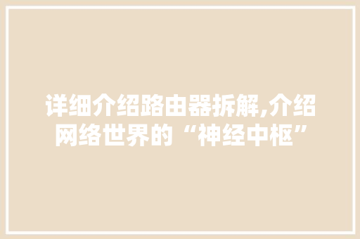 详细介绍路由器拆解,介绍网络世界的“神经中枢”