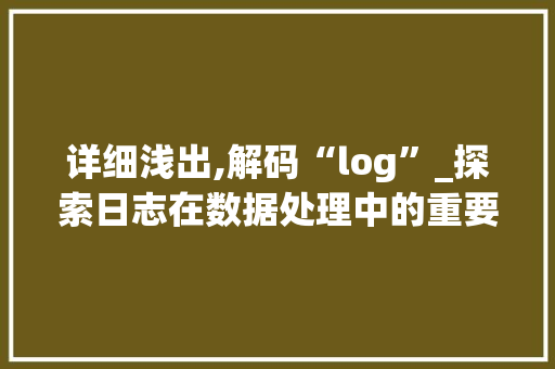 详细浅出,解码“log”_探索日志在数据处理中的重要作用