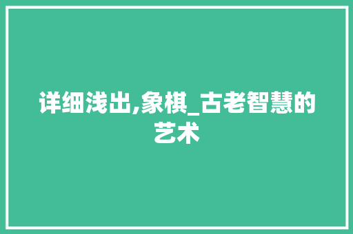 详细浅出,象棋_古老智慧的艺术