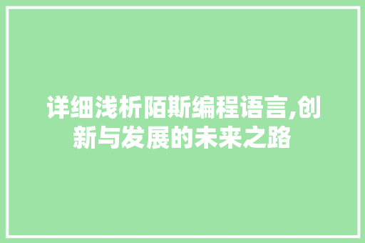 详细浅析陌斯编程语言,创新与发展的未来之路