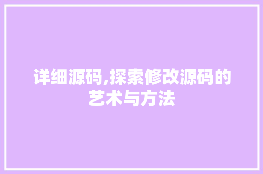 详细源码,探索修改源码的艺术与方法 网络技术