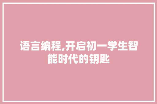语言编程,开启初一学生智能时代的钥匙
