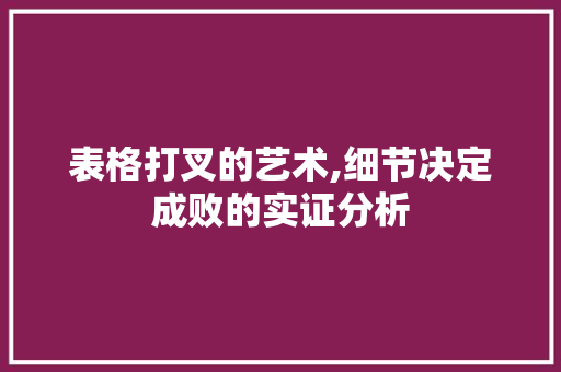 表格打叉的艺术,细节决定成败的实证分析