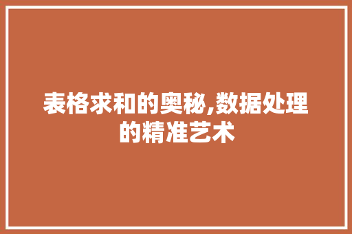 表格求和的奥秘,数据处理的精准艺术 编程语言