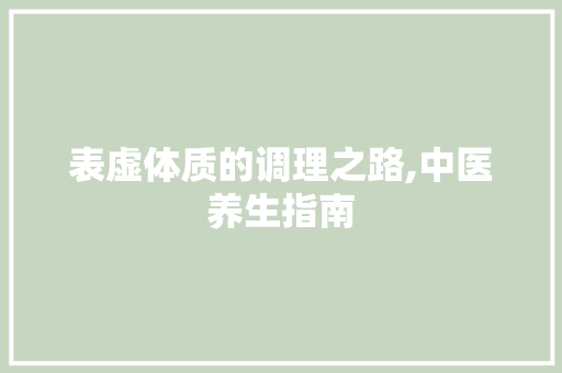 表虚体质的调理之路,中医养生指南 电脑基础