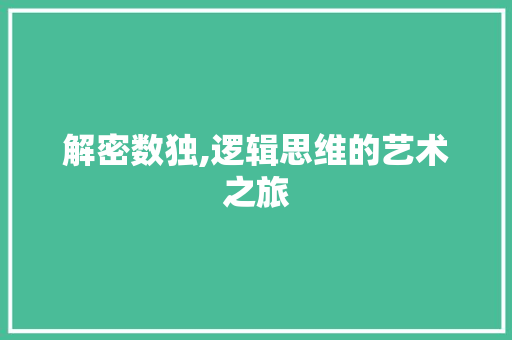 解密数独,逻辑思维的艺术之旅 解密数独,逻辑思维的艺术之旅