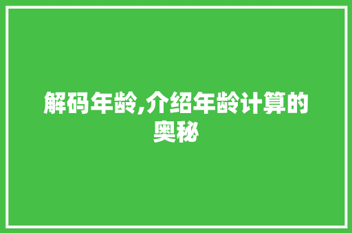 解码年龄,介绍年龄计算的奥秘 操作系统 解码年龄,介绍年龄计算的奥秘 操作系统