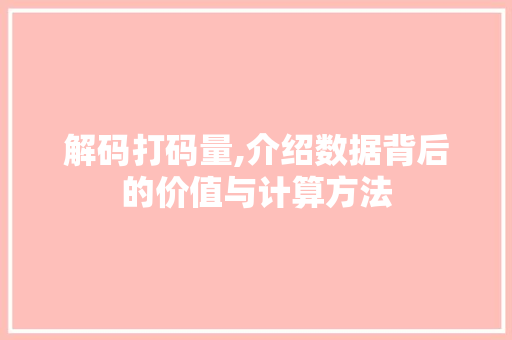 解码打码量,介绍数据背后的价值与计算方法 电脑故障维修