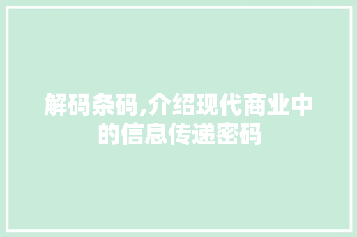 解码条码,介绍现代商业中的信息传递密码