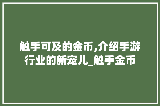 触手可及的金币,介绍手游行业的新宠儿_触手金币