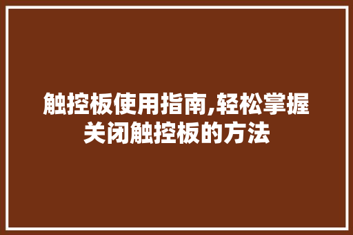 触控板使用指南,轻松掌握关闭触控板的方法