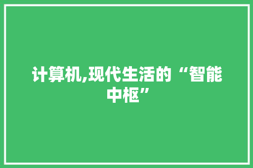 计算机,现代生活的“智能中枢”