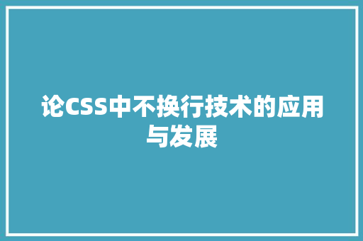论CSS中不换行技术的应用与发展