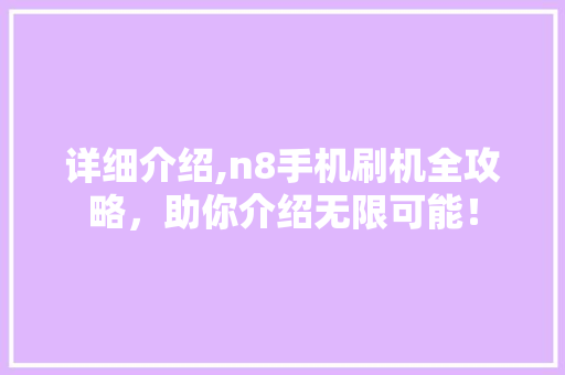 详细介绍,n8手机刷机全攻略，助你介绍无限可能！