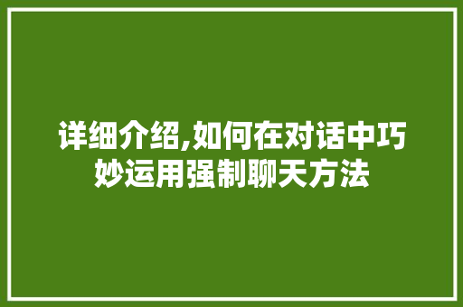 详细介绍,如何在对话中巧妙运用强制聊天方法