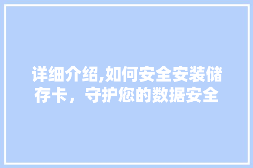 详细介绍,如何安全安装储存卡，守护您的数据安全