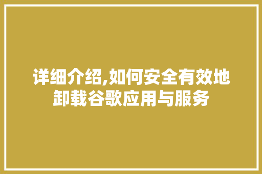 详细介绍,如何安全有效地卸载谷歌应用与服务