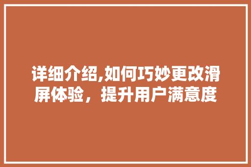 详细介绍,如何巧妙更改滑屏体验，提升用户满意度 电脑配置