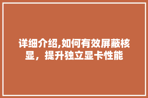 详细介绍,如何有效屏蔽核显，提升独立显卡性能