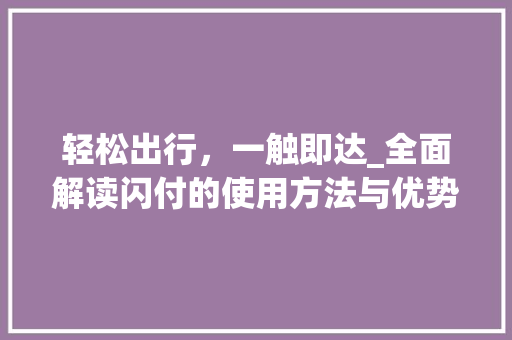 轻松出行，一触即达_全面解读闪付的使用方法与优势 电脑配置