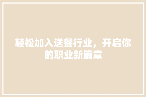 轻松加入送餐行业，开启你的职业新篇章 网络技术