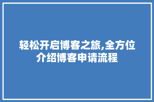轻松开启博客之旅,全方位介绍博客申请流程