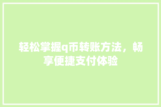轻松掌握q币转账方法，畅享便捷支付体验
