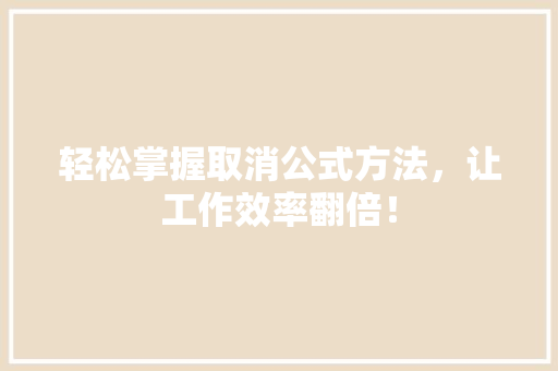 轻松掌握取消公式方法，让工作效率翻倍！