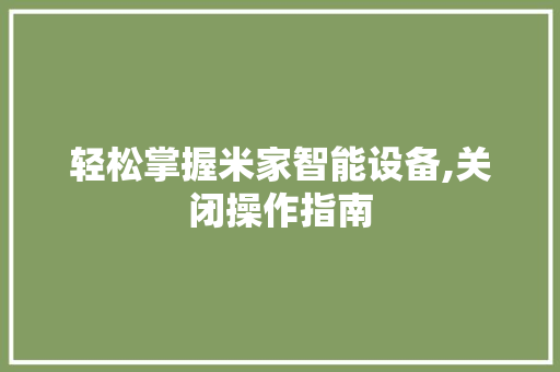 轻松掌握米家智能设备,关闭操作指南