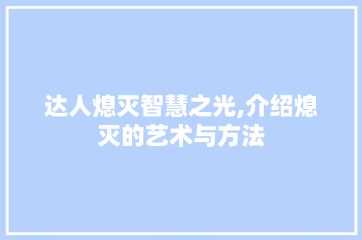 达人熄灭智慧之光,介绍熄灭的艺术与方法