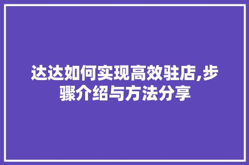 达达如何实现高效驻店,步骤介绍与方法分享