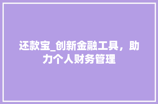 还款宝_创新金融工具，助力个人财务管理 电脑基础